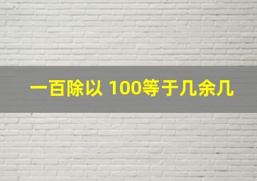 一百除以 100等于几余几